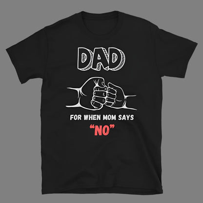 Dad: For when Mom says “No” - T-Shirt