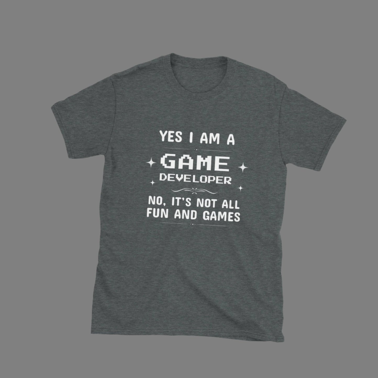 Game Dev: Not all fun and Games - Unisex T-Shirt