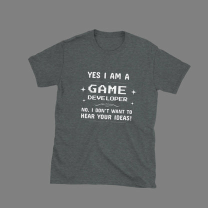 Game Dev: I Don't Want to Hear Your Ideas - Unisex T-Shirt