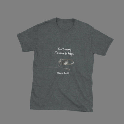 I'm here to help, Please Hold - Unisex T-Shirt