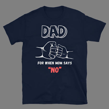 Dad: For when Mom says “No” - T-Shirt