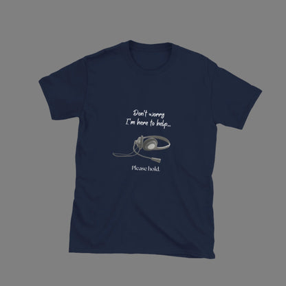 I'm here to help, Please Hold - Unisex T-Shirt